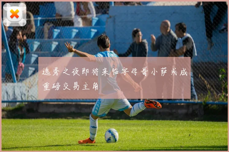 选秀之夜即将来临字母哥小萨或成重磅交易主角